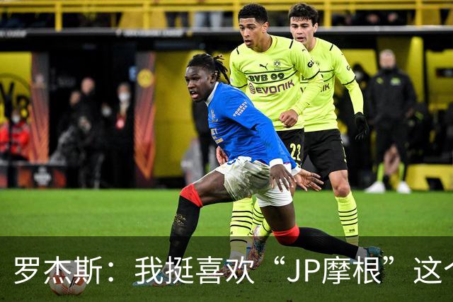 罗杰斯：我挺喜欢“JP摩根”这个组合名；亨德森越被看衰越强